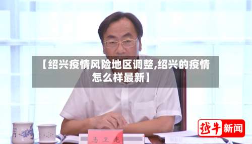 【绍兴疫情风险地区调整,绍兴的疫情怎么样最新】-第1张图片