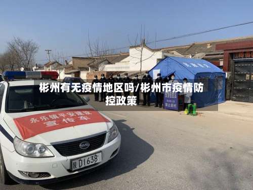彬州有无疫情地区吗/彬州市疫情防控政策-第2张图片