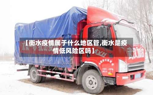 【衡水疫情属于什么地区管,衡水是疫情低风险区吗】-第3张图片