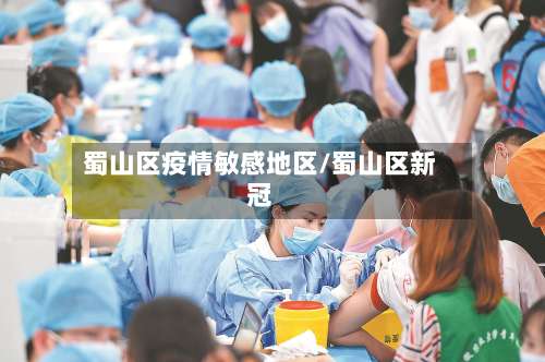 蜀山区疫情敏感地区/蜀山区新冠-第3张图片