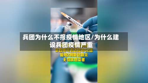 兵团为什么不报疫情地区/为什么建设兵团疫情严重-第2张图片