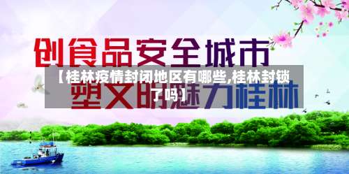 【桂林疫情封闭地区有哪些,桂林封锁了吗】-第3张图片