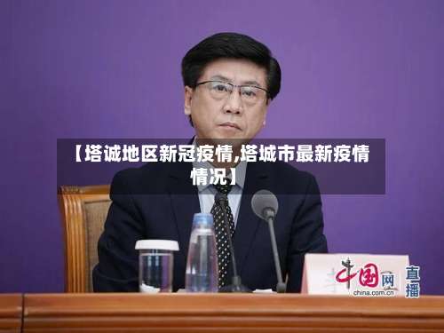 【塔诚地区新冠疫情,塔城市最新疫情情况】-第3张图片
