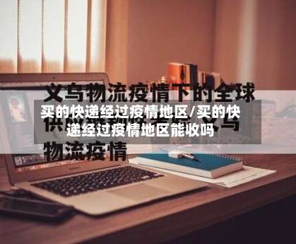 买的快递经过疫情地区/买的快递经过疫情地区能收吗-第2张图片