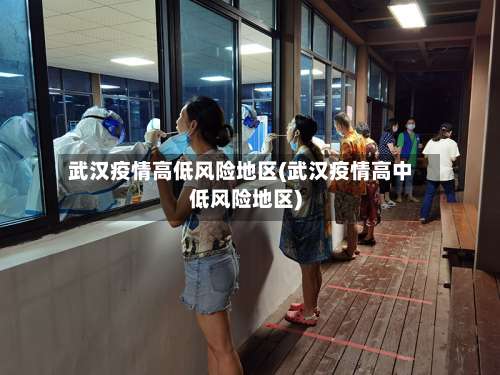 武汉疫情高低风险地区(武汉疫情高中低风险地区)-第2张图片