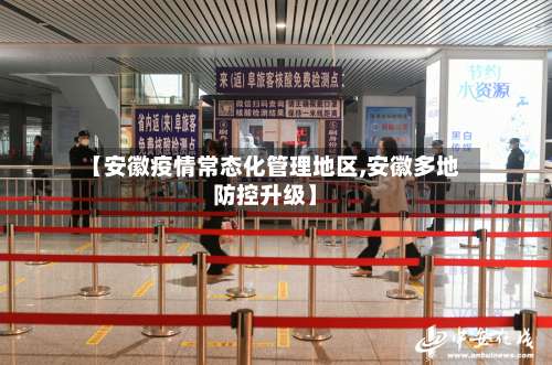 【安徽疫情常态化管理地区,安徽多地防控升级】-第1张图片
