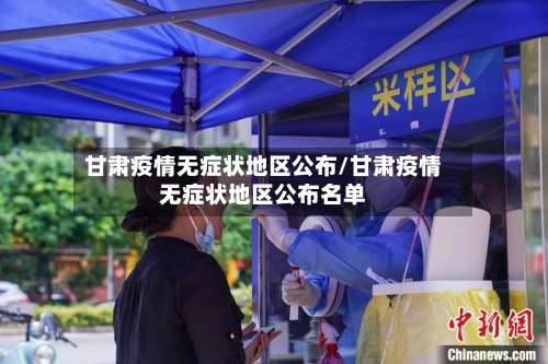 甘肃疫情无症状地区公布/甘肃疫情无症状地区公布名单-第2张图片