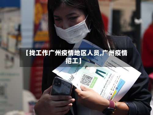 【找工作广州疫情地区人员,广州疫情招工】-第3张图片