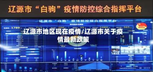 辽源市地区现在疫情/辽源市关于疫情最新政策-第1张图片