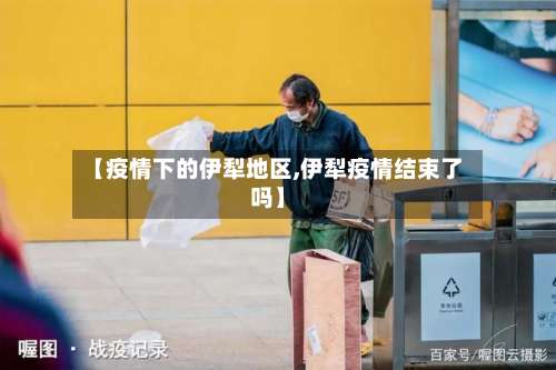 【疫情下的伊犁地区,伊犁疫情结束了吗】-第3张图片