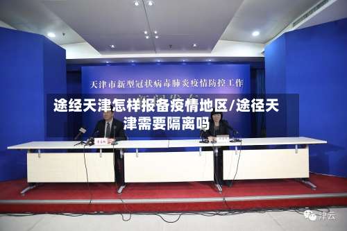 途经天津怎样报备疫情地区/途径天津需要隔离吗-第1张图片