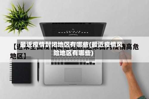 最近疫情封闭地区有哪些(最近疫情风险地区有哪些)-第2张图片