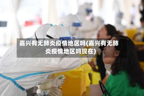 嘉兴有无肺炎疫情地区吗(嘉兴有无肺炎疫情地区吗现在)-第2张图片