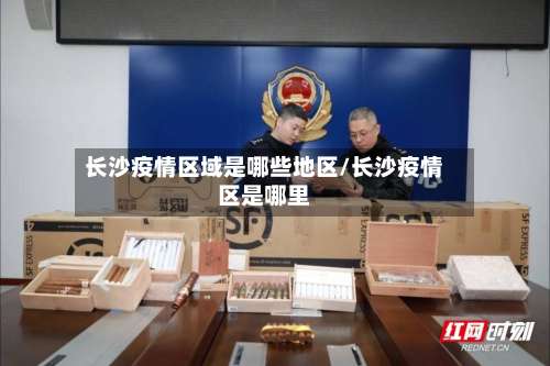 长沙疫情区域是哪些地区/长沙疫情区是哪里-第2张图片