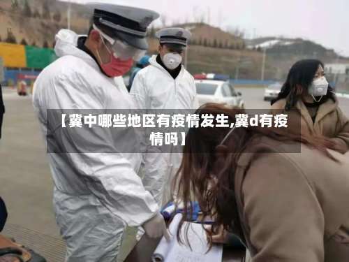 【冀中哪些地区有疫情发生,冀d有疫情吗】-第3张图片