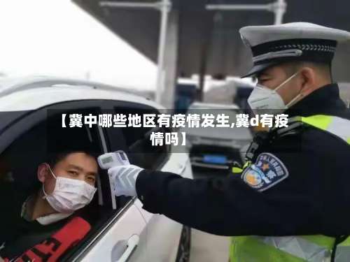 【冀中哪些地区有疫情发生,冀d有疫情吗】-第1张图片