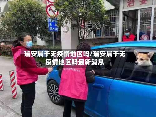 瑞安属于无疫情地区吗/瑞安属于无疫情地区吗最新消息-第1张图片