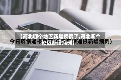 【河北哪个地区新增疫情了,河北哪个地区新增病例】-第1张图片
