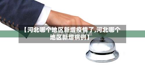 【河北哪个地区新增疫情了,河北哪个地区新增病例】-第2张图片
