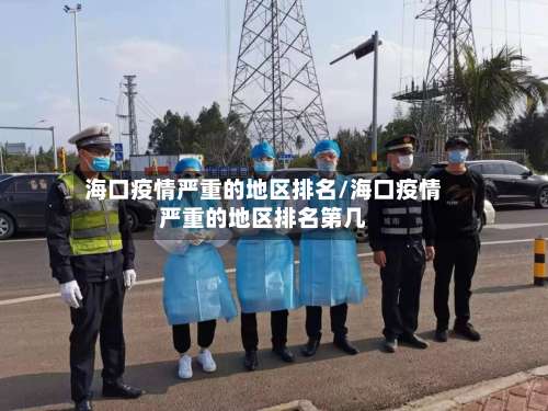 海口疫情严重的地区排名/海口疫情严重的地区排名第几-第2张图片