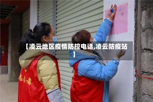 【凌云地区疫情防控电话,凌云防疫站】-第2张图片