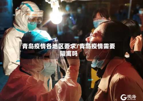 青岛疫情各地区要求/青岛疫情需要隔离吗-第2张图片