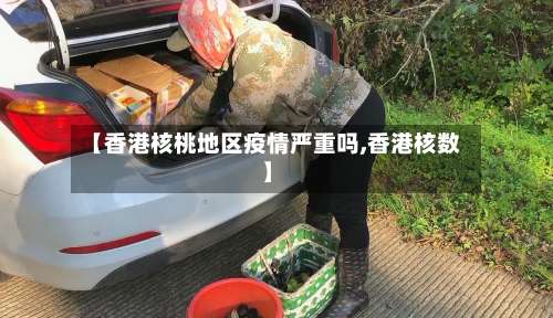 【香港核桃地区疫情严重吗,香港核数】-第2张图片
