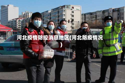 河北疫情防控消息地区(河北防疫情况)-第1张图片