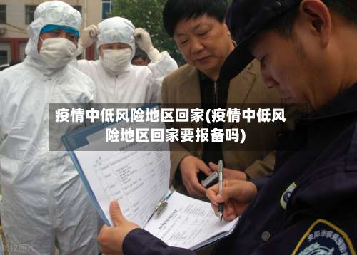 疫情中低风险地区回家(疫情中低风险地区回家要报备吗)-第2张图片