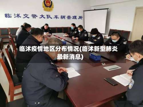 临沭疫情地区分布情况(临沭新型肺炎最新消息)-第3张图片