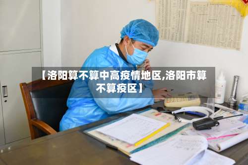 【洛阳算不算中高疫情地区,洛阳市算不算疫区】-第2张图片