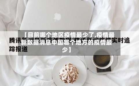 【目前哪个地区疫情最少了,疫情最新数据消息中国哪个地方的疫情最少】-第1张图片