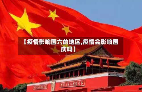 【疫情影响国六的地区,疫情会影响国庆吗】-第1张图片