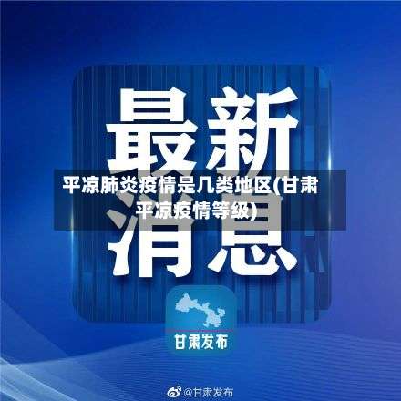 平凉肺炎疫情是几类地区(甘肃平凉疫情等级)-第2张图片