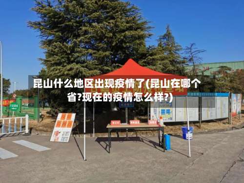 昆山什么地区出现疫情了(昆山在哪个省?现在的疫情怎么样?)-第2张图片