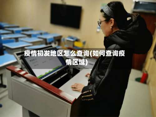 疫情初发地区怎么查询(如何查询疫情区域)-第2张图片