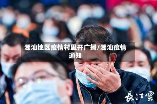 潮汕地区疫情村里开广播/潮汕疫情通知-第2张图片
