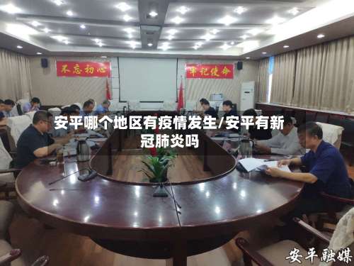 安平哪个地区有疫情发生/安平有新冠肺炎吗-第1张图片