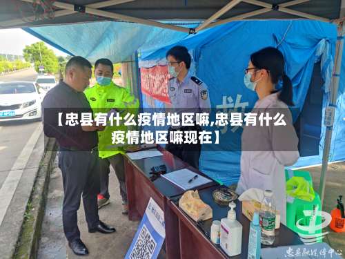 【忠县有什么疫情地区嘛,忠县有什么疫情地区嘛现在】-第1张图片