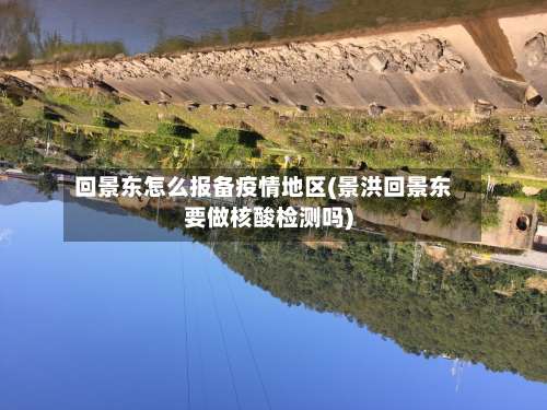 回景东怎么报备疫情地区(景洪回景东要做核酸检测吗)-第1张图片