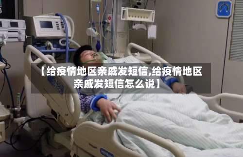 【给疫情地区亲戚发短信,给疫情地区亲戚发短信怎么说】-第2张图片