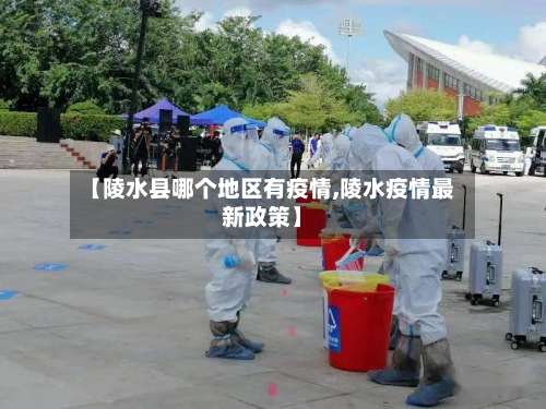 【陵水县哪个地区有疫情,陵水疫情最新政策】-第3张图片
