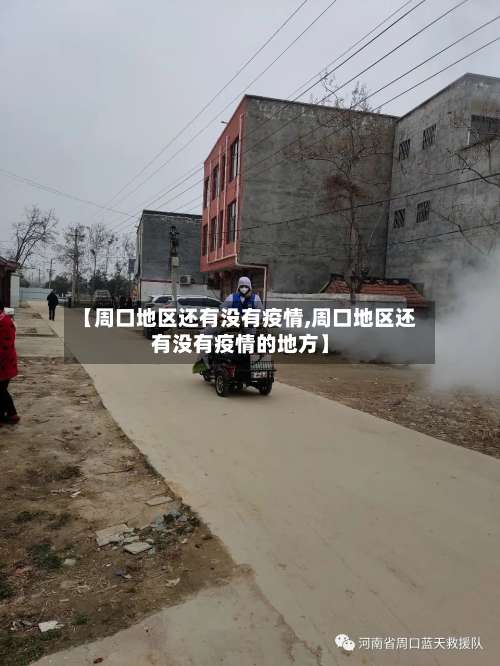 【周口地区还有没有疫情,周口地区还有没有疫情的地方】-第1张图片