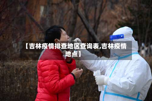 【吉林疫情排查地区查询表,吉林疫情地点】-第1张图片