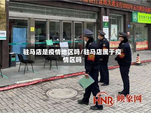驻马店是疫情地区吗/驻马店属于疫情区吗-第2张图片