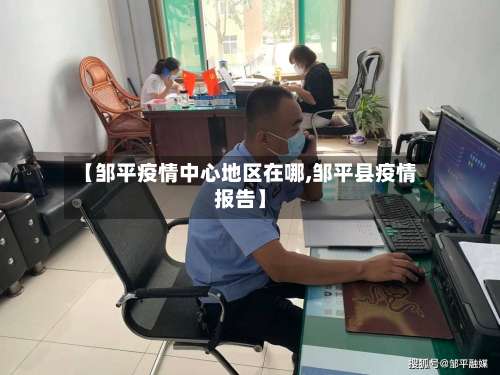 【邹平疫情中心地区在哪,邹平县疫情报告】-第2张图片