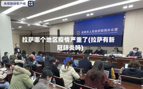 拉萨哪个地区疫情严重了(拉萨有新冠肺炎吗)-第3张图片