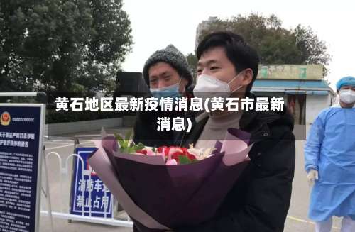 黄石地区最新疫情消息(黄石市最新消息)-第1张图片