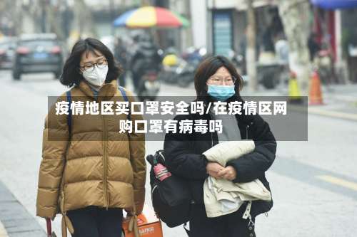 疫情地区买口罩安全吗/在疫情区网购口罩有病毒吗-第3张图片