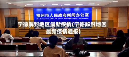 宁德解封地区最新疫情(宁德解封地区最新疫情通报)-第3张图片